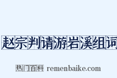 赵宗判请游岩溪组词是什么意思的图片
